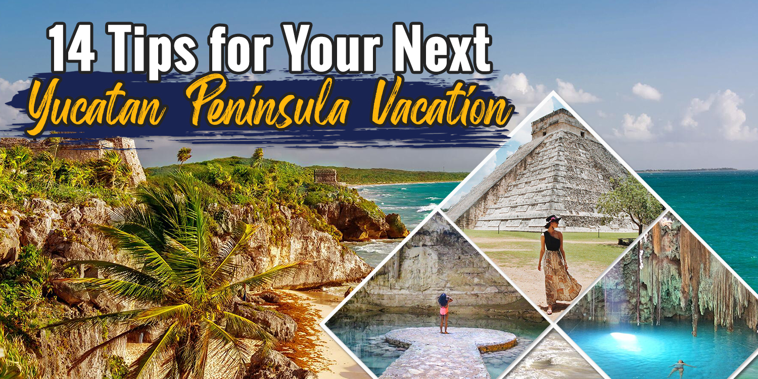 Tips for your Next Yucatan Peninsula
